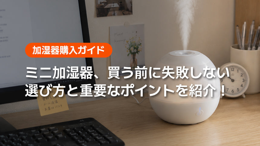 ミニ加湿器、買う前に失敗しない選び方と重要なポイントを紹介！