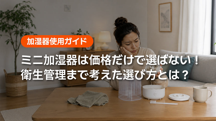 ミニ加湿器は価格だけで選ばない！衛生管理まで考えた選び方とは？